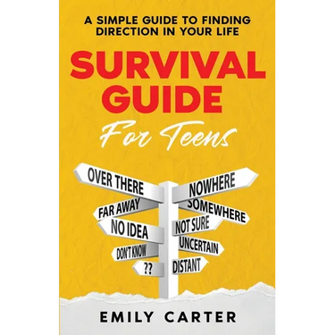 Survival Guide for Teens: A Simple Guide to Self-Discovery, Social Skills, Money Management and All the Most Essential Life Skills You Need to L