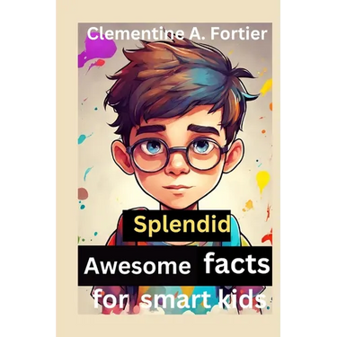 Splendid awesome facts for smart kids: 1000+ fascinating, interesting and amazing fun fact about history, animals, science, dinosaur and inventions, w
