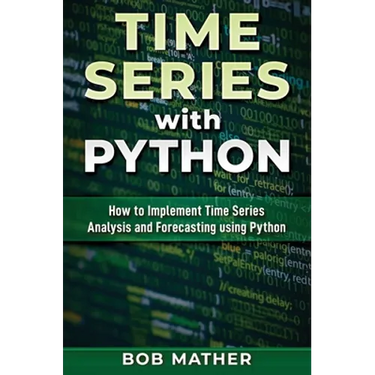 Time Series with Python: How to Implement Time Series Analysis and Forecasting Using Python