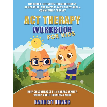 ACT Therapy Workbook for Kids: Fun Guided Activities for Mindfulness, Compassion, and Empathy with Acceptance & Commitment Therapy: Help Children Ages