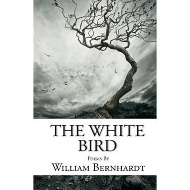 The White Bird: Poems by William Bernhardt