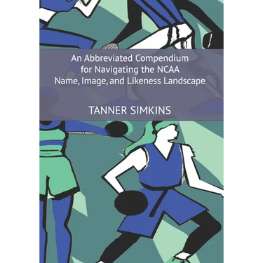 An Abbreviated Compendium for Navigating the NCAA Name, Image, and Likeness Landscape