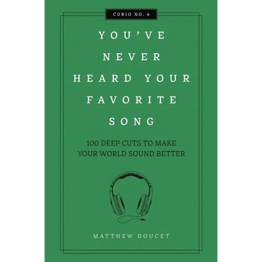 You've Never Heard Your Favorite Song: 100 Deep Cuts to Make Your World Sound Better
