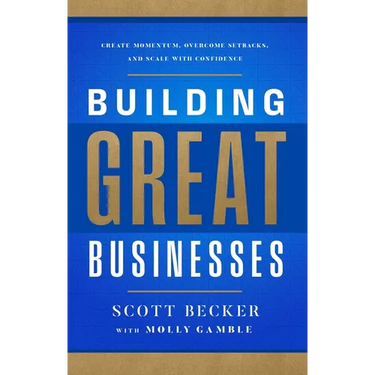 Building Great Businesses: Create Momentum, Overcome Setbacks, and Scale with Confidence