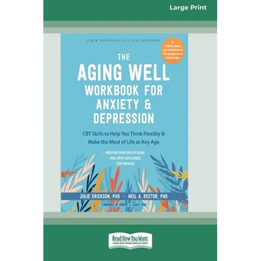 The Aging Well Workbook for Anxiety and Depression: CBT Skills to Help You Think Flexibly and Make the Most of Life at Any Age (16pt Large Print Editi