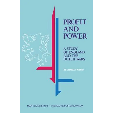 Profit and Power: A Study of England and the Dutch Wars
