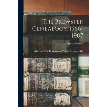 The Brewster Genealogy, 1566-1907; a Record of The Descendants of William Brewster of The