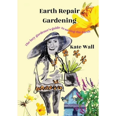Earth Repair Gardening; The Lazy Gardener's Guide to Saving the Earth