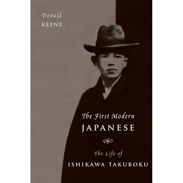 The First Modern Japanese: The Life of Ishikawa Takuboku