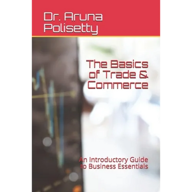 The Basics of Trade & Commerce: An Introductory Guide to Business Essentials