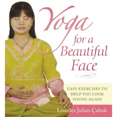 Yoga for a Beautiful Face: Easy Exercises to Help You Look Young Again