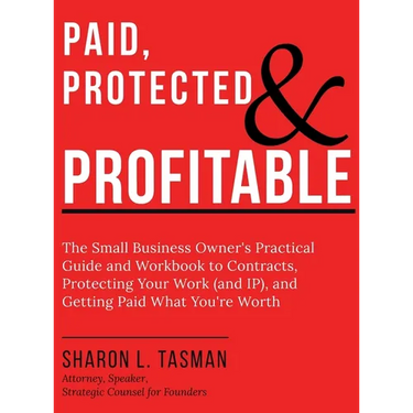Paid, Protected & Profitable: The Small Business Owner's Practical Guide and Workbook to Contracts, Protecting Your Work (and IP), and Getting Paid Wh