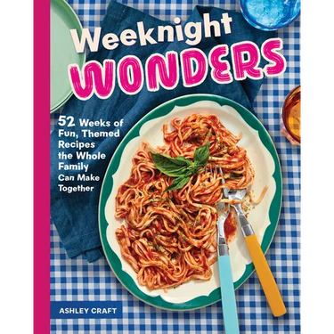 Weeknight Wonders: 52 Weeks of Fun, Themed Recipes the Whole Family Can Make Together