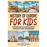 History of Europe for Kids: A Captivating Guide to European History, the Medieval Period, and Renaissance