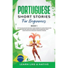 Portuguese Short Stories for Beginners Book 1: Over 100 Dialogues & Daily Used Phrases to Learn Portuguese in Your Car. Have Fun & Grow Your Vocabular