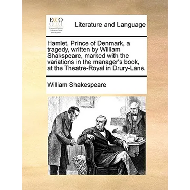 Hamlet, Prince of Denmark, a Tragedy, Written by William Shakspeare, Marked with the Variations in the Manager's Book, at the Theatre-Royal in Drury-L