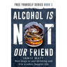 Alcohol is not our friend: Best ways to quit drinking and live a sober, happier life