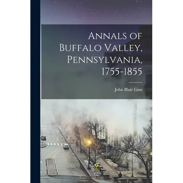 Annals of Buffalo Valley, Pennsylvania, 1755-1855