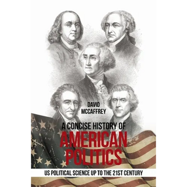 A Concise History of American Politics: U S Political Science up to the 21St Century
