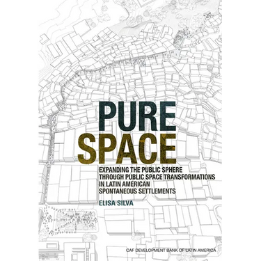 Pure Space: Expanding the Public Sphere Through Public Space Transformations in Latin American Spontaneous Settlements