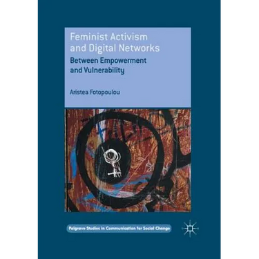 Feminist Activism and Digital Networks: Between Empowerment and Vulnerability