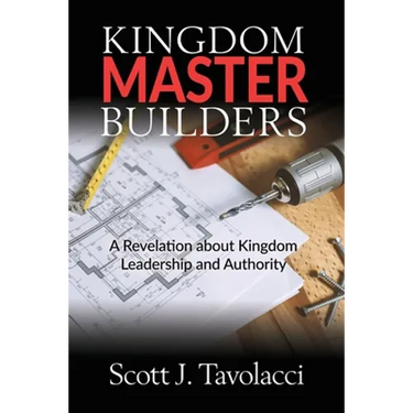 Kingdom Master Builders: A Revelation about Kingdom Leadership and Authority