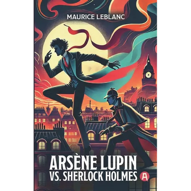 Arsène Lupin vs. Sherlock Holmes. Adventure Novel. Maurice Leblanc: Lupin Collection, Volume 2 (New Translation, 9th Grade Level)