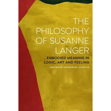 The Philosophy of Susanne Langer: Embodied Meaning in Logic, Art and Feeling