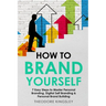 How to Brand Yourself: 7 Easy Steps to Master Personal Branding, Digital Self Branding & Personal Brand Building