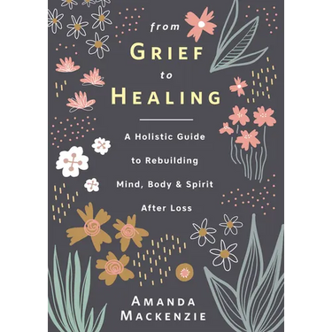 From Grief to Healing: A Holistic Guide to Rebuilding Mind, Body & Spirit After Loss