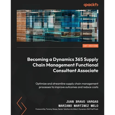 Becoming a Dynamics 365 Supply Chain Management Functional Consultant Associate: Optimize and streamline supply chain management processes to improve