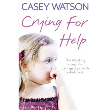Crying for Help: The Shocking True Story of a Damaged Girl with a Dark Past