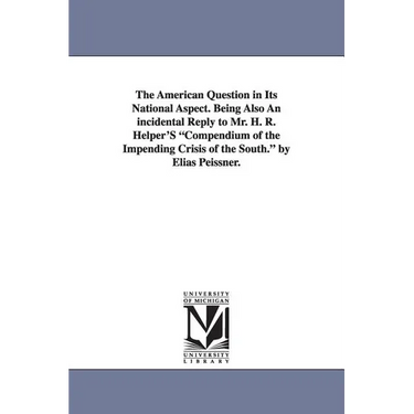 The American Question in Its National Aspect. Being Also an Incidental Reply to Mr. H. R. Helper's Compendium of the Impending Crisis of the South. by