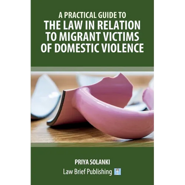 A Practical Guide to the Law in Relation to Migrant Victims of Domestic Violence