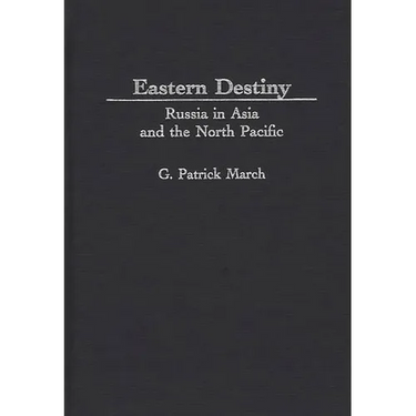 Eastern Destiny: Russia in Asia and the North Pacific