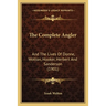 The Complete Angler: And The Lives Of Donne, Wotton, Hooker, Herbert And Sanderson (1901)