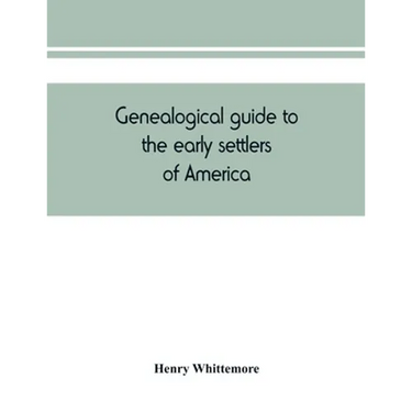 Genealogical guide to the early settlers of America