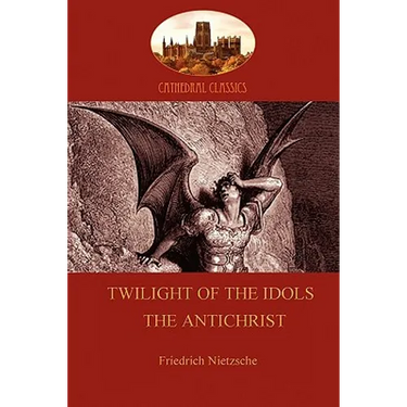 Twilight of the Idols (or How to Philosophize With a Hammer); and The Antichrist (Aziloth Books)