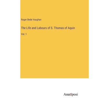 The Life and Labours of S. Thomas of Aquin: Vol. 1