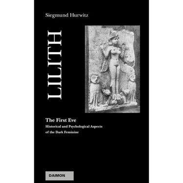Lilith - The First Eve: Historical and Psychological Aspects of the Dark Feminine