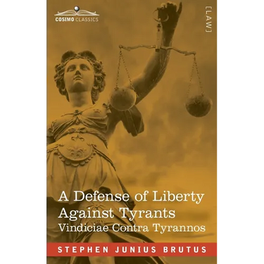 A Defense of Liberty Against Tyrants - Vindiciae Contra Tyrannos