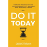 Do It Today: Overcome Procrastination, Improve Productivity, and Achieve More Meaningful Things