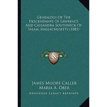 Genealogy Of The Descendants Of Lawrence And Cassandra Southwick Of Salem, Massachusetts (1881)