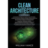 Clean Architecture: 3 Books in 1 - Beginner's Guide to Learn Software Structures +Tips and Tricks to Software Programming +Advanced Methods to Softwar