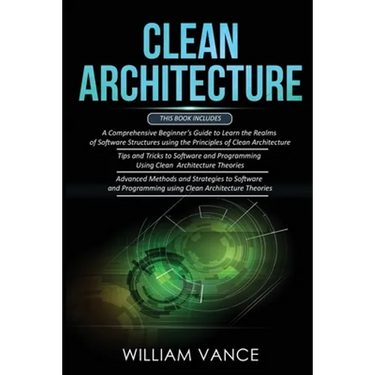 Clean Architecture: 3 Books in 1 - Beginner's Guide to Learn Software Structures +Tips and Tricks to Software Programming +Advanced Methods to Softwar