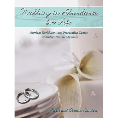 Walking in Abundance for Life: Marriage Enrichment and Preparation Course: Presenter's Trainer Manual