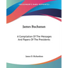 James Buchanan: A Compilation Of The Messages And Papers Of The Presidents