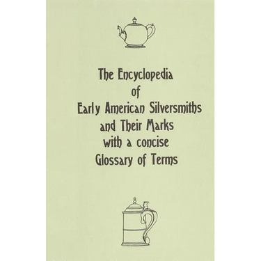 The Encyclopedia of Early American Silversmiths and Their Marks with a concise Glossary of Terms: Revised and Edited by Rita R. Benson