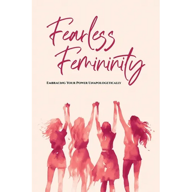Fearless Femininity: 85 pages Embracing Your Power Unapologetically!!!