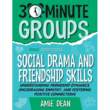 30-Minute Groups: Social Drama and Friendship Skills: Understanding Friendship Dynamics, Encouraging Empathy, and Fostering Positive Connections